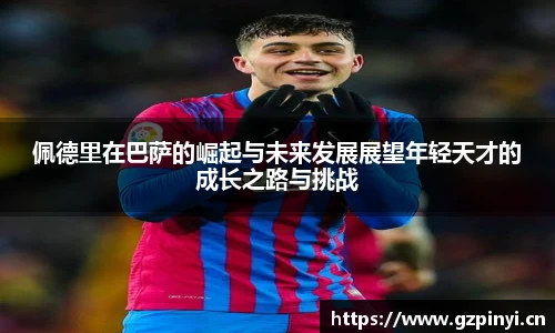 佩德里在巴萨的崛起与未来发展展望年轻天才的成长之路与挑战