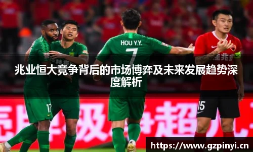 BB贝博艾弗森官网兆业恒大竞争背后的市场博弈及未来发展趋势深度解析