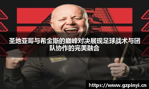 BB贝博艾弗森官网圣地亚哥与希金斯的巅峰对决展现足球战术与团队协作的完美融合